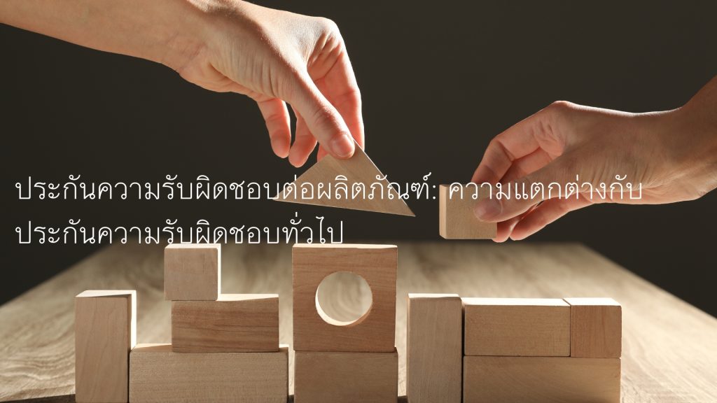 ประกันความรับผิดชอบต่อผลิตภัณฑ์: ความแตกต่างกับประกันความรับผิดชอบทั่วไป